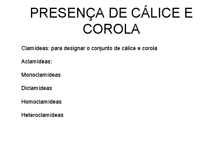 PRESENÇA DE CÁLICE E COROLA Clamídeas: para designar o conjunto de cálice e corola