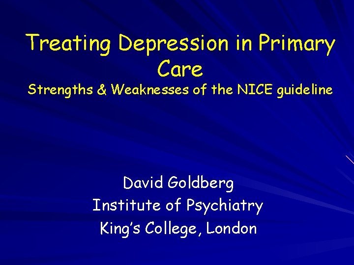 Treating Depression in Primary Care Strengths & Weaknesses of the NICE guideline David Goldberg