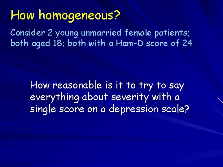 How homogeneous? Consider 2 young unmarried female patients; both aged 18; both with a