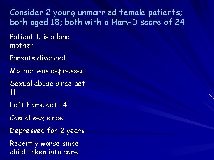 Consider 2 young unmarried female patients; both aged 18; both with a Ham-D score