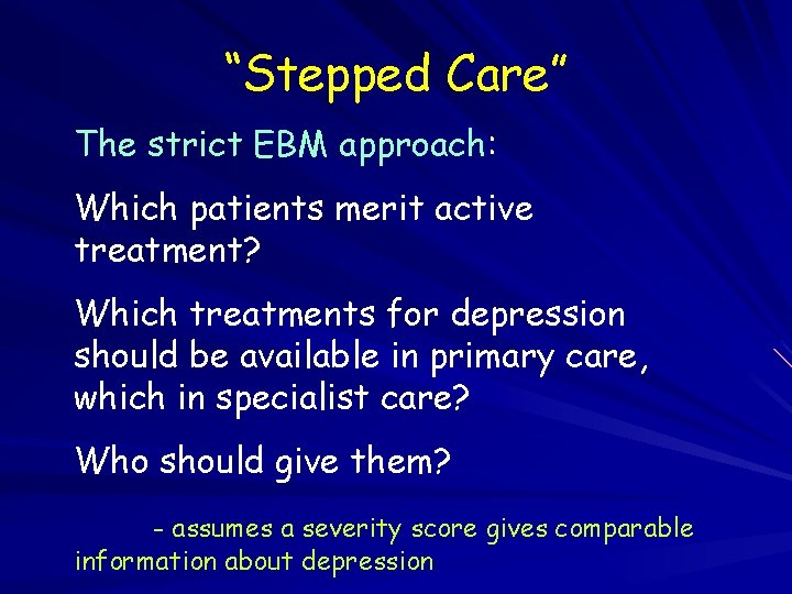 “Stepped Care” The strict EBM approach: Which patients merit active treatment? Which treatments for