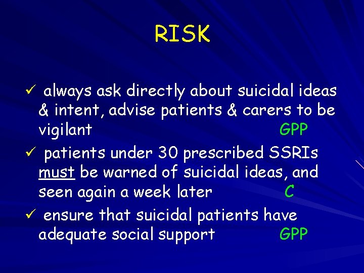 RISK ü always ask directly about suicidal ideas & intent, advise patients & carers