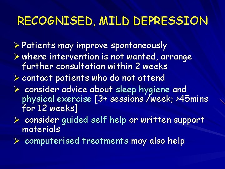 RECOGNISED, MILD DEPRESSION Ø Patients may improve spontaneously Ø where intervention is not wanted,