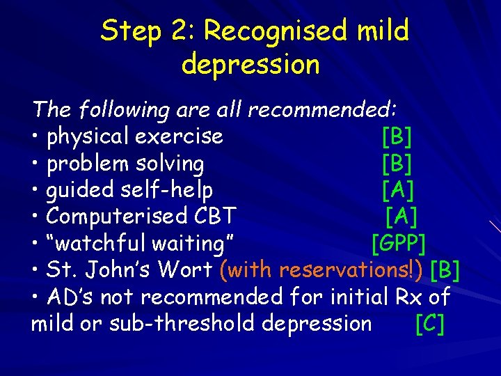 Step 2: Recognised mild depression The following are all recommended: • physical exercise [B]