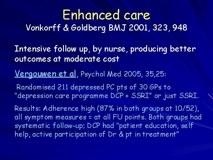 Enhanced care Vonkorff & Goldberg BMJ 2001, 323, 948 Intensive follow up, by nurse,