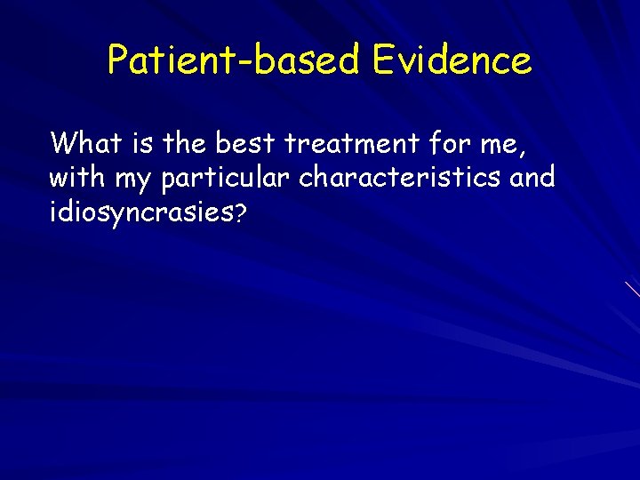 Patient-based Evidence What is the best treatment for me, with my particular characteristics and