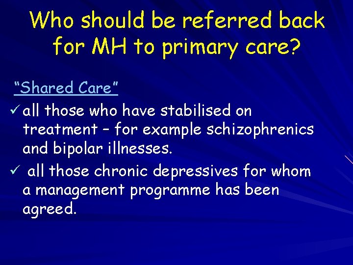 Who should be referred back for MH to primary care? “Shared Care” ü all