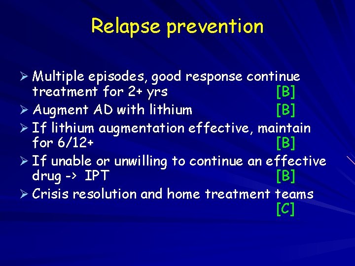 Relapse prevention Ø Multiple episodes, good response continue treatment for 2+ yrs [B] Ø