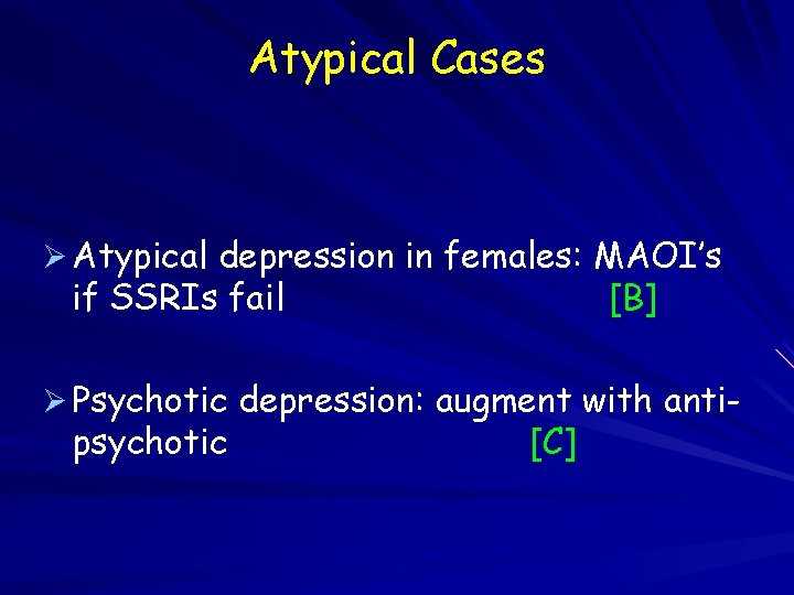 Atypical Cases Ø Atypical depression in females: MAOI’s if SSRIs fail [B] Ø Psychotic