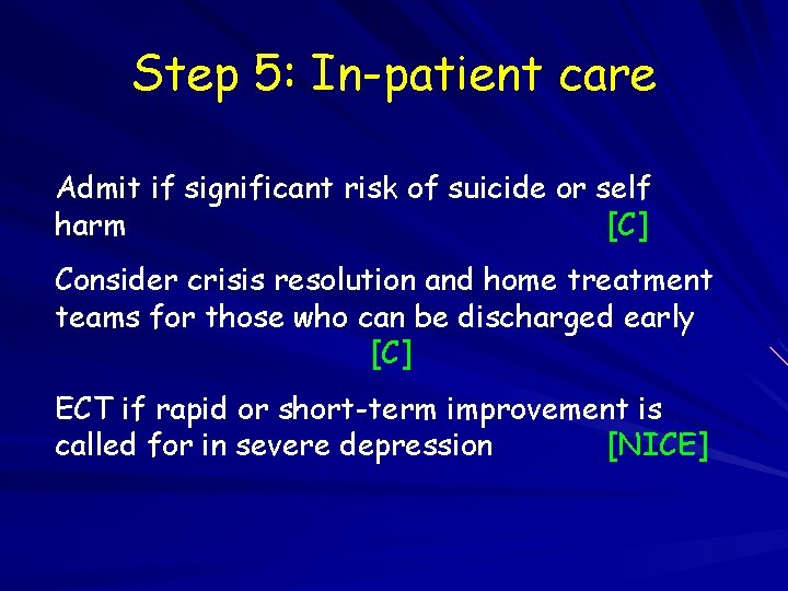 Step 5: In-patient care Admit if significant risk of suicide or self harm [C]