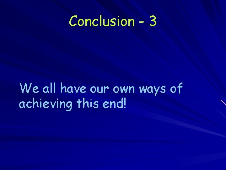 Conclusion - 3 We all have our own ways of achieving this end! 