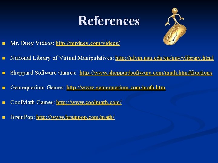 References n Mr. Duey Videos: http: //mrduey. com/videos/ n National Library of Virtual Manipulatives: