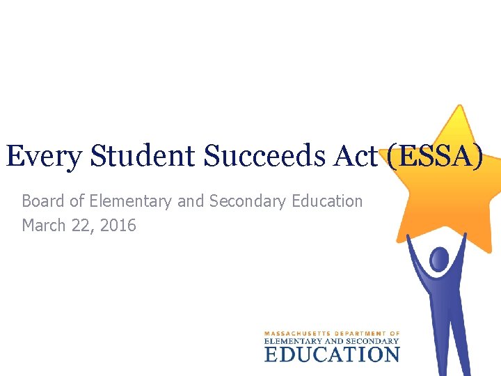 Every Student Succeeds Act (ESSA) Board of Elementary and Secondary Education March 22, 2016