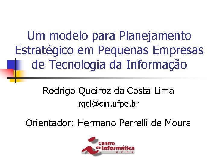 Um modelo para Planejamento Estratégico em Pequenas Empresas de Tecnologia da Informação Rodrigo Queiroz