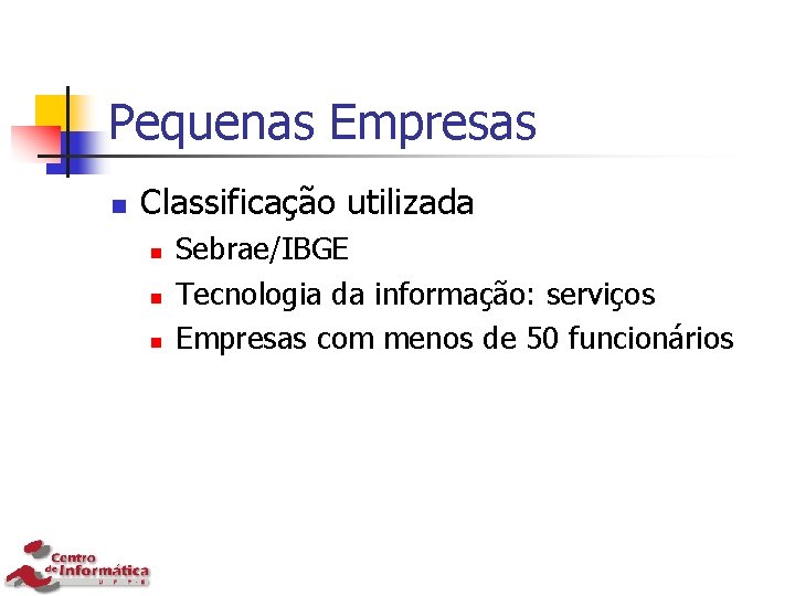 Pequenas Empresas n Classificação utilizada n n n Sebrae/IBGE Tecnologia da informação: serviços Empresas