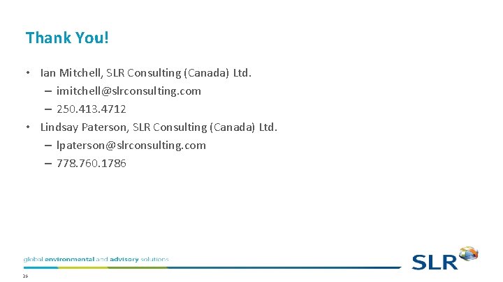 Thank You! • Ian Mitchell, SLR Consulting (Canada) Ltd. – imitchell@slrconsulting. com – 250. Thank You! • Ian Mitchell, SLR Consulting (Canada) Ltd. – imitchell@slrconsulting. com – 250.
