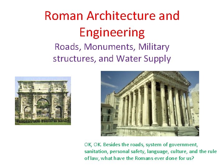 Roman Architecture and Engineering Roads, Monuments, Military structures, and Water Supply OK, OK. Besides