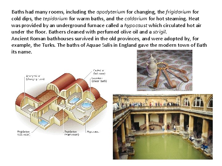Baths had many rooms, including the apodyterium for changing, the frigidarium for cold dips, Baths had many rooms, including the apodyterium for changing, the frigidarium for cold dips,