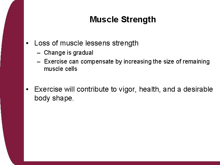 Muscle Strength • Loss of muscle lessens strength – Change is gradual – Exercise