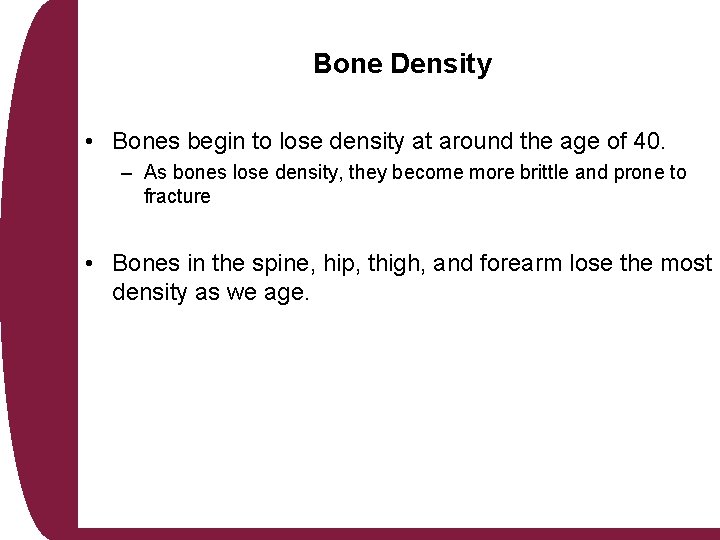Bone Density • Bones begin to lose density at around the age of 40.