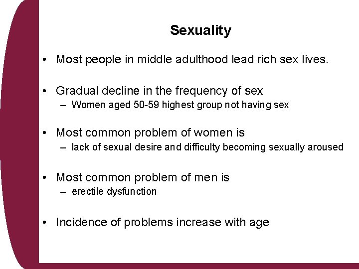 Sexuality • Most people in middle adulthood lead rich sex lives. • Gradual decline