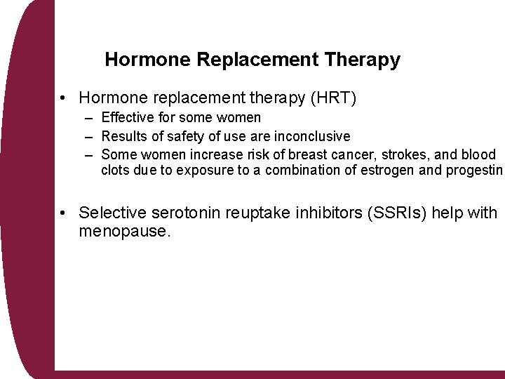 Hormone Replacement Therapy • Hormone replacement therapy (HRT) – Effective for some women –