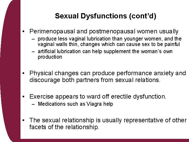 Sexual Dysfunctions (cont’d) • Perimenopausal and postmenopausal women usually – produce less vaginal lubrication