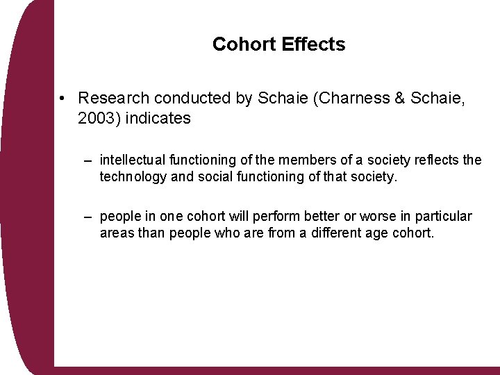 Cohort Effects • Research conducted by Schaie (Charness & Schaie, 2003) indicates – intellectual