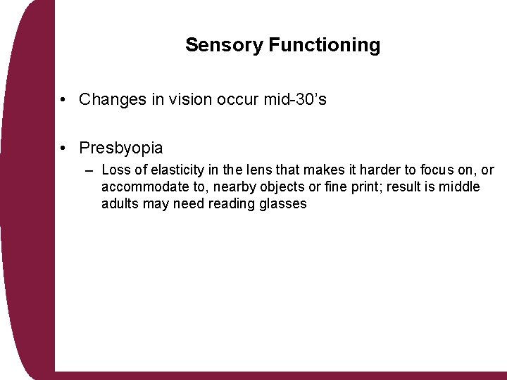 Sensory Functioning • Changes in vision occur mid-30’s • Presbyopia – Loss of elasticity