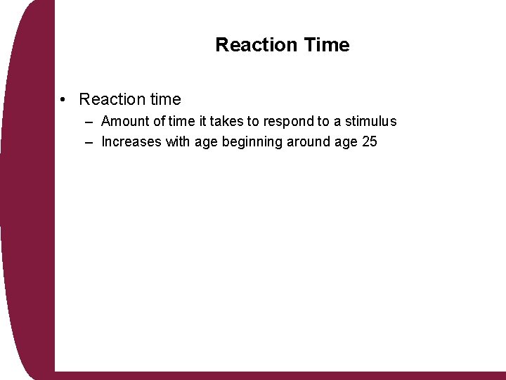 Reaction Time • Reaction time – Amount of time it takes to respond to