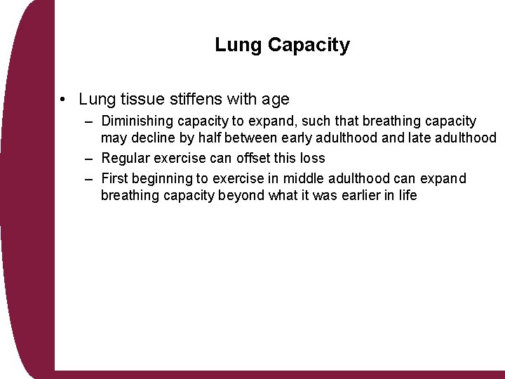 Lung Capacity • Lung tissue stiffens with age – Diminishing capacity to expand, such