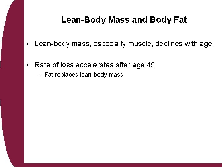 Lean-Body Mass and Body Fat • Lean-body mass, especially muscle, declines with age. •