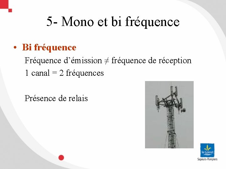 5 - Mono et bi fréquence • Bi fréquence Fréquence d’émission ≠ fréquence de