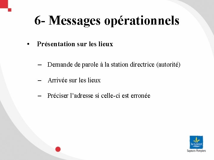 6 - Messages opérationnels • Présentation sur les lieux – Demande de parole à