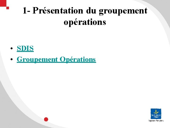 1 - Présentation du groupement opérations • SDIS • Groupement Opérations 