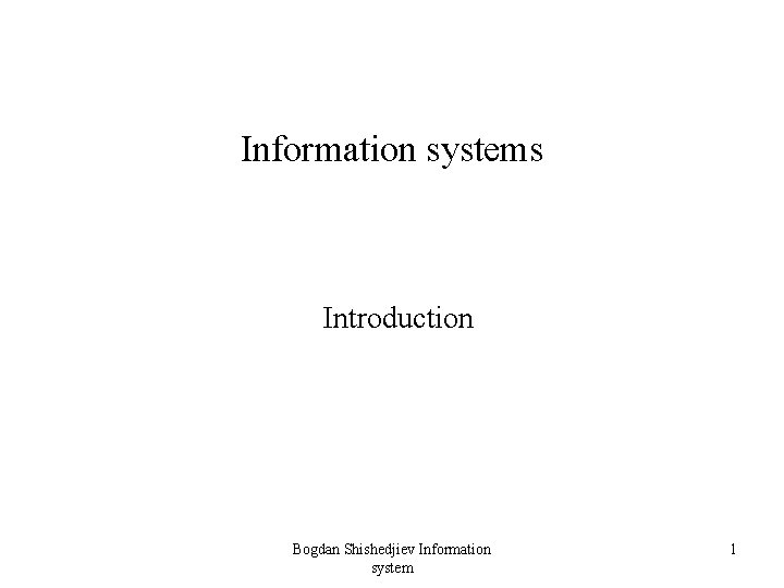 Information systems Introduction Bogdan Shishedjiev Information system 1 