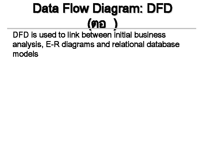 Data Flow Diagram: DFD (ตอ ) DFD is used to link between initial business