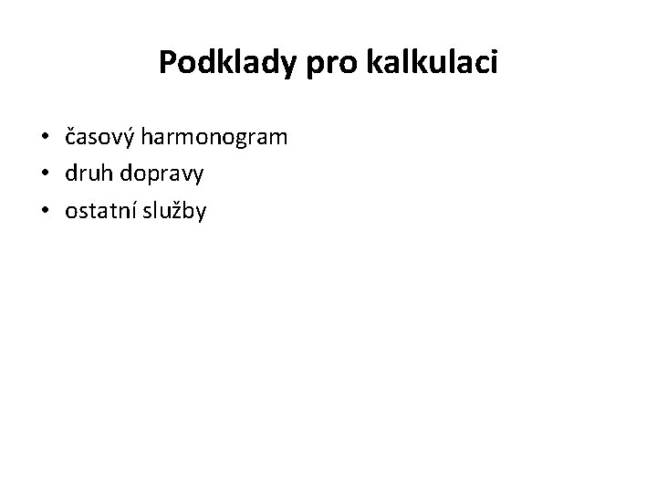 Podklady pro kalkulaci • časový harmonogram • druh dopravy • ostatní služby 