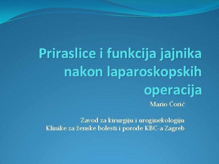 Priraslice i funkcija jajnika nakon laparoskopskih operacija Mario Ćorić Zavod za kirurgiju i uroginekologiju Priraslice i funkcija jajnika nakon laparoskopskih operacija Mario Ćorić Zavod za kirurgiju i uroginekologiju