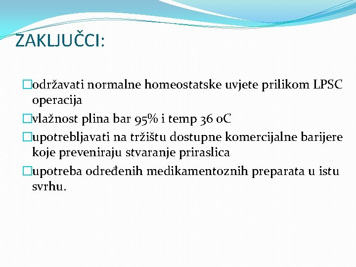 ZAKLJUČCI: �održavati normalne homeostatske uvjete prilikom LPSC operacija �vlažnost plina bar 95% i temp