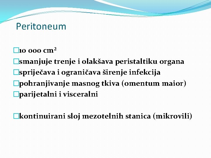 Peritoneum � 10 000 cm² �smanjuje trenje i olakšava peristaltiku organa �spriječava i ograničava