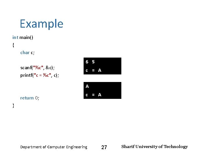 Input and Output – Lecture 4 Example int main() { char c; scanf("%c", &c);