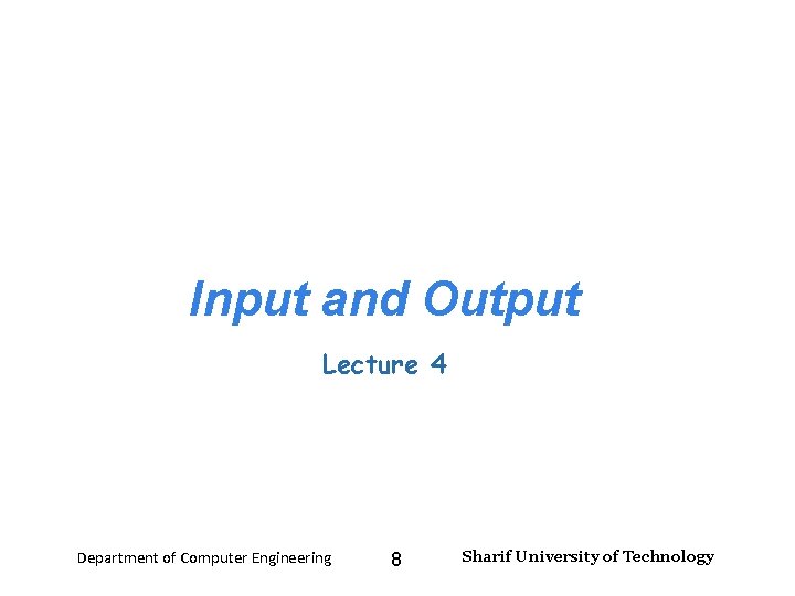 Input and Output Lecture 4 Department of Computer Engineering 8 Sharif University of Technology