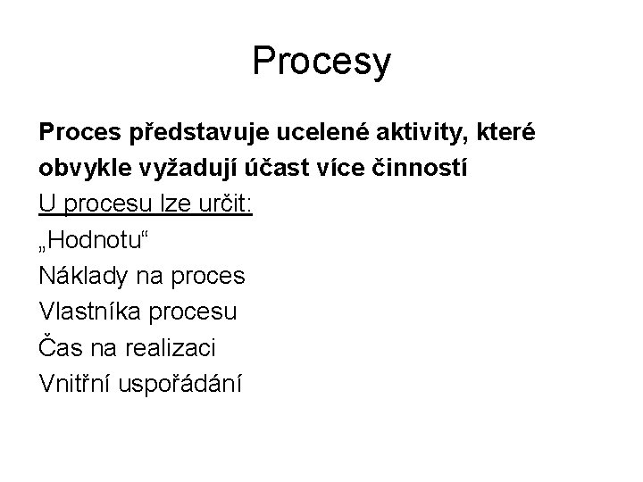 Procesy Proces představuje ucelené aktivity, které obvykle vyžadují účast více činností U procesu lze