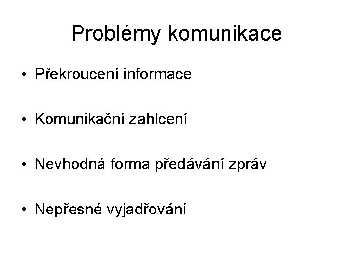 Problémy komunikace • Překroucení informace • Komunikační zahlcení • Nevhodná forma předávání zpráv •