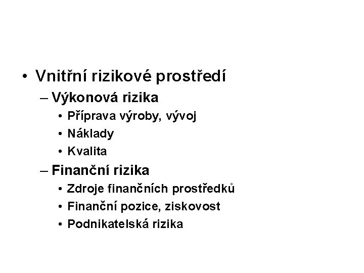  • Vnitřní rizikové prostředí – Výkonová rizika • Příprava výroby, vývoj • Náklady