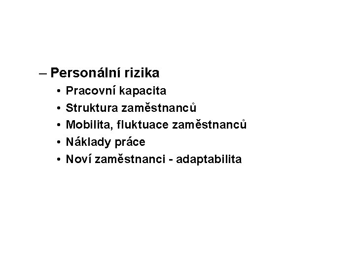 – Personální rizika • • • Pracovní kapacita Struktura zaměstnanců Mobilita, fluktuace zaměstnanců Náklady