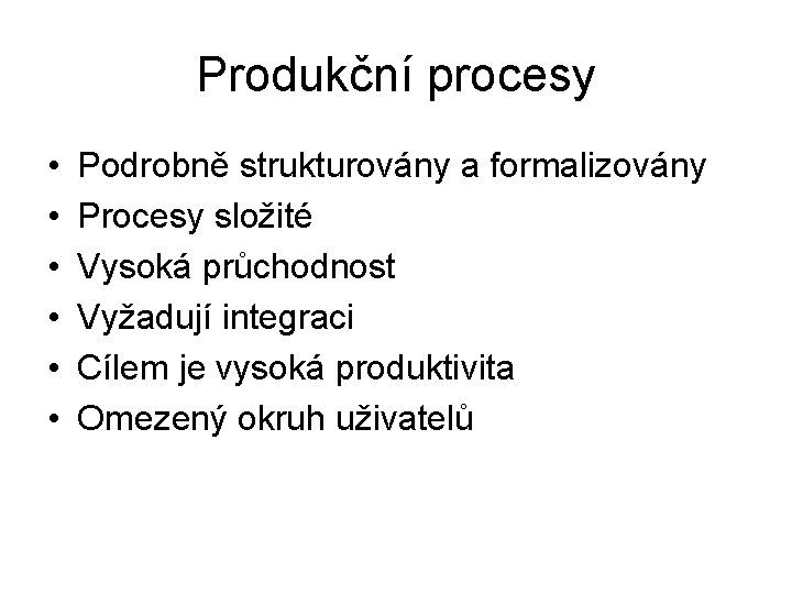 Produkční procesy • • • Podrobně strukturovány a formalizovány Procesy složité Vysoká průchodnost Vyžadují