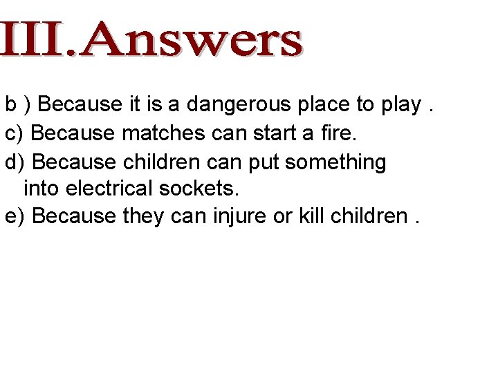 b ) Because it is a dangerous place to play. c) Because matches can