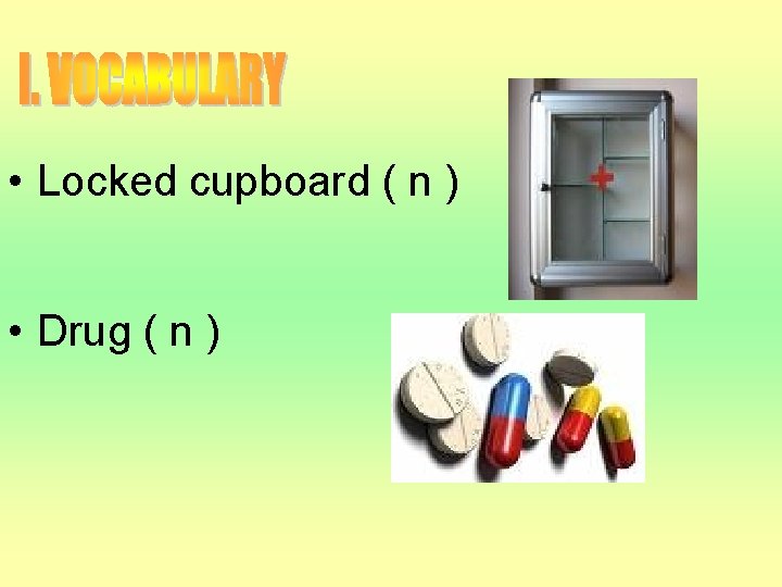  • Locked cupboard ( n ) • Drug ( n ) 
